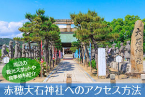 赤穂大石神社へのアクセス方法と駐車場ガイド|観光スポット・グルメ情報も紹介