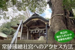 常陸國總社宮へのアクセス方法と駐車場ガイド｜観光スポット・グルメ情報も紹介